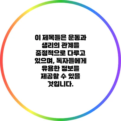 이 제목들은 운동과 생리의 관계를 중점적으로 다루고 있으며, 독자들에게 유용한 정보를 제공할 수 있을 것입니다.