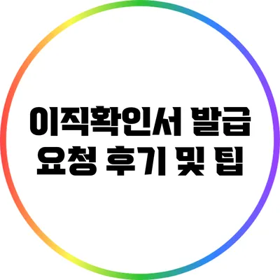 이직확인서 발급 요청 후기 및 팁