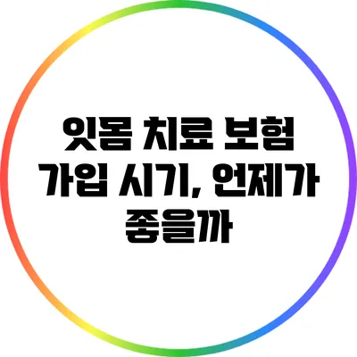 잇몸 치료 보험 가입 시기, 언제가 좋을까?