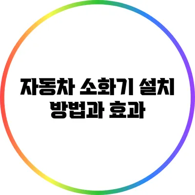 자동차 소화기 설치 방법과 효과