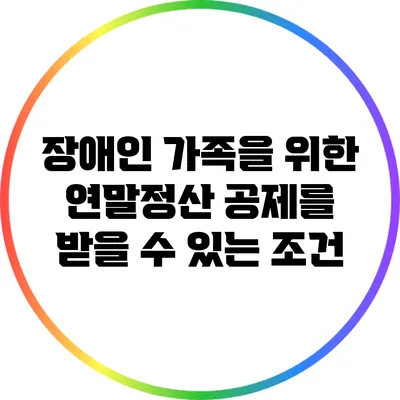 장애인 가족을 위한 연말정산: 공제를 받을 수 있는 조건