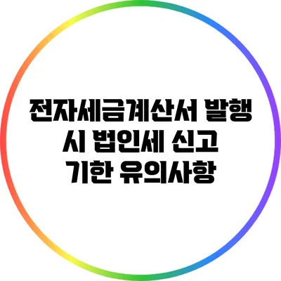 전자세금계산서 발행 시 법인세 신고 기한 유의사항