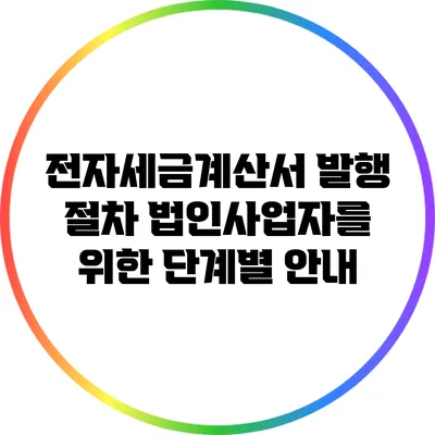 전자세금계산서 발행 절차: 법인사업자를 위한 단계별 안내