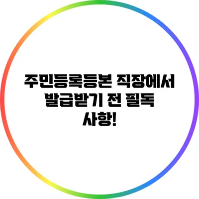 주민등록등본 직장에서 발급받기 전 필독 사항!