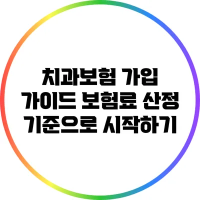치과보험 가입 가이드: 보험료 산정 기준으로 시작하기