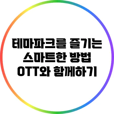 테마파크를 즐기는 스마트한 방법: OTT와 함께하기