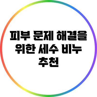 피부 문제 해결을 위한 세수 비누 추천