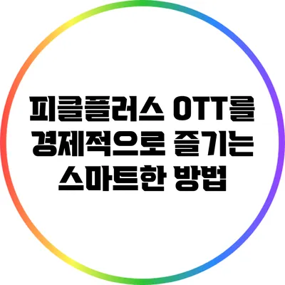 피클플러스: OTT를 경제적으로 즐기는 스마트한 방법