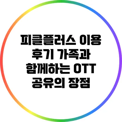 피클플러스 이용 후기: 가족과 함께하는 OTT 공유의 장점