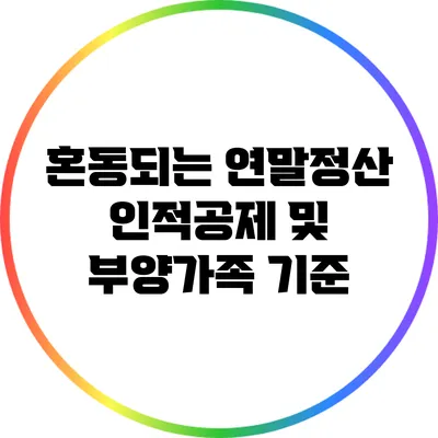 혼동되는 연말정산 인적공제 및 부양가족 기준