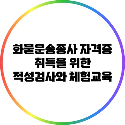 화물운송종사 자격증 취득을 위한 적성검사와 체험교육