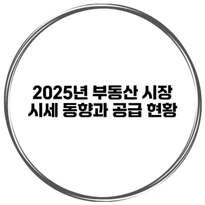 2025년 부동산 시장 시세 동향과 공급 현황