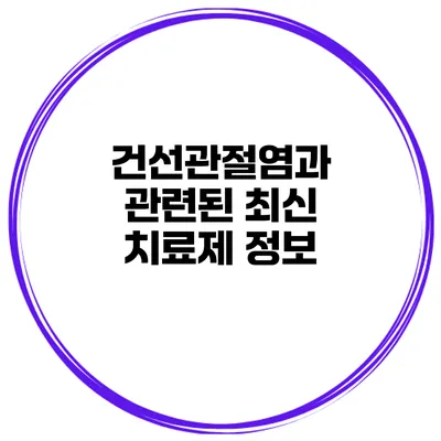 건선관절염과 관련된 최신 치료제 정보