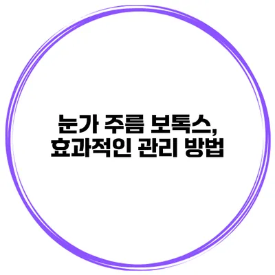 눈가 주름 보톡스, 효과적인 관리 방법