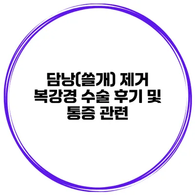 담낭(쓸개) 제거 복강경 수술 후기 및 통증 관련