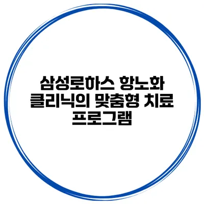 삼성로하스 항노화 클리닉의 맞춤형 치료 프로그램