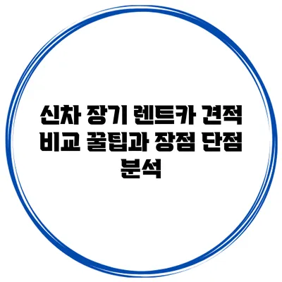 신차 장기 렌트카 견적 비교 꿀팁과 장점 단점 분석