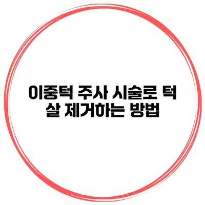 이중턱 주사 시술로 턱 살 제거하는 방법