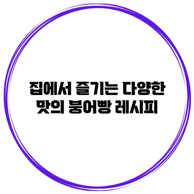 집에서 즐기는 다양한 맛의 붕어빵 레시피
