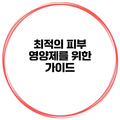 최적의 피부 영양제를 위한 가이드