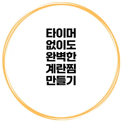 타이머 없이도 완벽한 계란찜 만들기