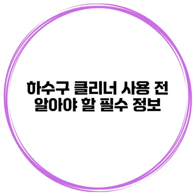 하수구 클리너 사용 전 알아야 할 필수 정보