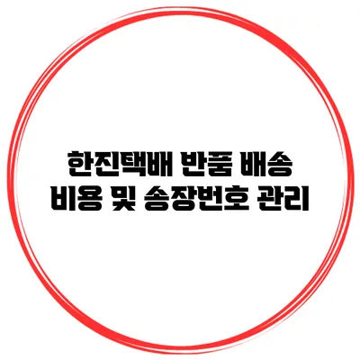 한진택배 반품 배송 비용 및 송장번호 관리