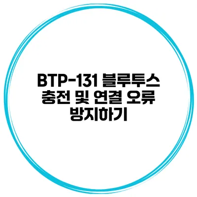 BTP-131 블루투스 충전 및 연결 오류 방지하기