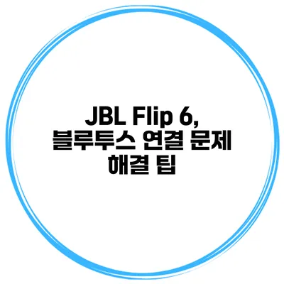 JBL Flip 6, 블루투스 연결 문제 해결 팁