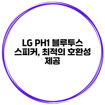 LG PH1 블루투스 스피커, 최적의 호환성 제공
