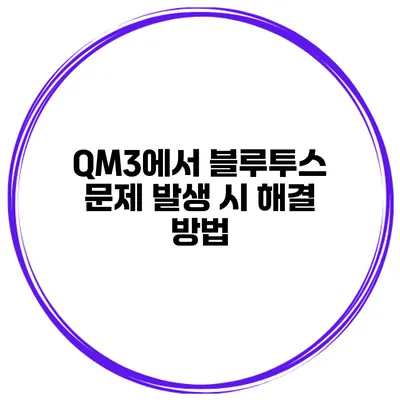 QM3에서 블루투스 문제 발생 시 해결 방법