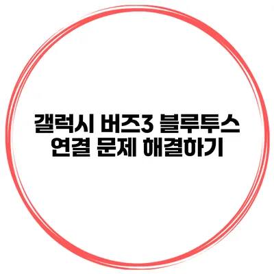 갤럭시 버즈3 블루투스 연결 문제 해결하기