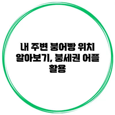 내 주변 붕어빵 위치 알아보기, 붕세권 어플 활용