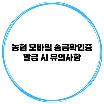 농협 모바일 송금확인증 발급 시 유의사항