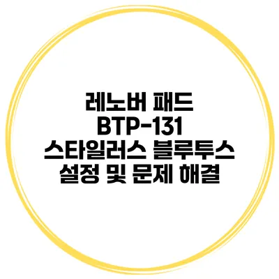 레노버 패드 BTP-131 스타일러스 블루투스 설정 및 문제 해결