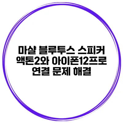 마샬 블루투스 스피커 액톤2와 아이폰12프로 연결 문제 해결
