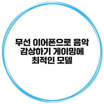 무선 이어폰으로 음악 감상하기 게이밍에 최적인 모델