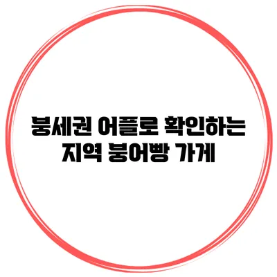 붕세권 어플로 확인하는 지역 붕어빵 가게
