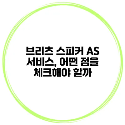 브리츠 스피커 AS 서비스, 어떤 점을 체크해야 할까?