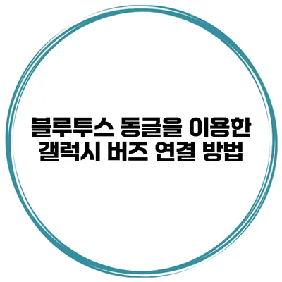 블루투스 동글을 이용한 갤럭시 버즈 연결 방법