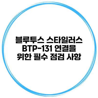 블루투스 스타일러스 BTP-131 연결을 위한 필수 점검 사항