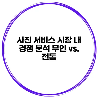 사진 서비스 시장 내 경쟁 분석 무인 vs. 전통
