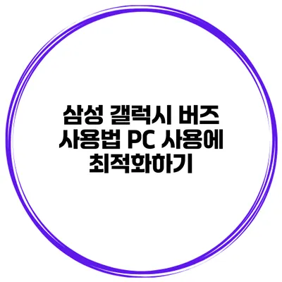 삼성 갤럭시 버즈 사용법 PC 사용에 최적화하기