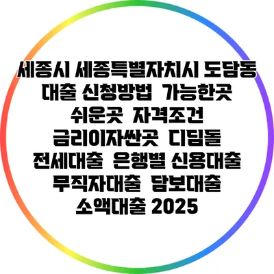 세종시 세종특별자치시 도담동 대출 신청방법 | 가능한곳 쉬운곳 | 자격조건 | 금리이자싼곳 | 디딤돌 | 전세대출 | 은행별 신용대출 | 무직자대출 | 담보대출 | 소액대출 2025