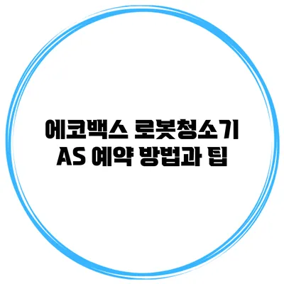 에코백스 로봇청소기 A/S 예약 방법과 팁