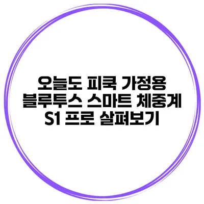오늘도 피쿡 가정용 블루투스 스마트 체중계 S1 프로 살펴보기