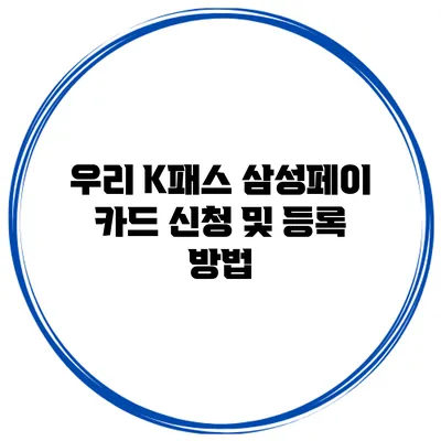 우리 K패스 삼성페이 카드 신청 및 등록 방법