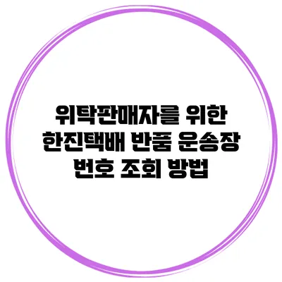 위탁판매자를 위한 한진택배 반품 운송장 번호 조회 방법