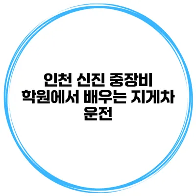 인천 신진 중장비 학원에서 배우는 지게차 운전