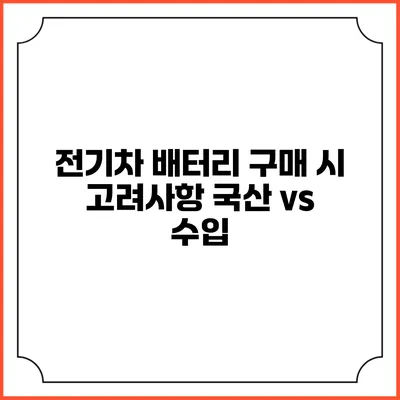 전기차 배터리 구매 시 고려사항 국산 vs 수입